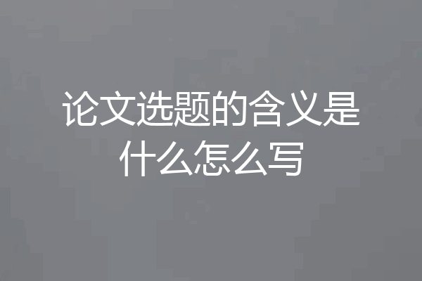 论文选题的含义是什么怎么写