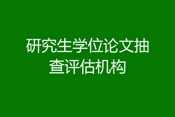 研究生学位论文抽查评估机构