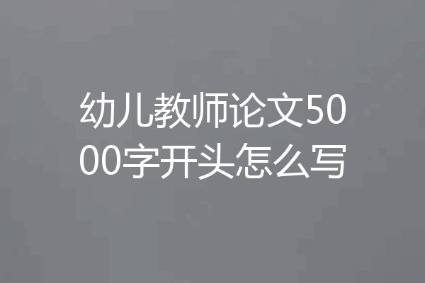 幼儿教师论文5000字开头怎么写