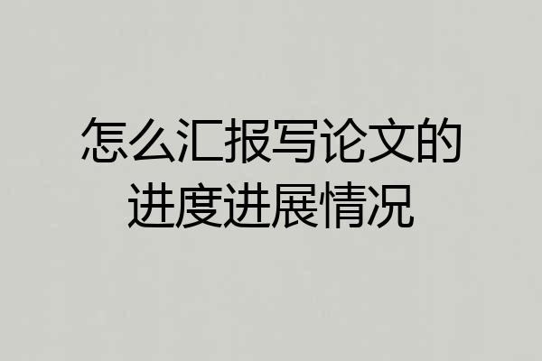 怎么汇报写论文的进度进展情况