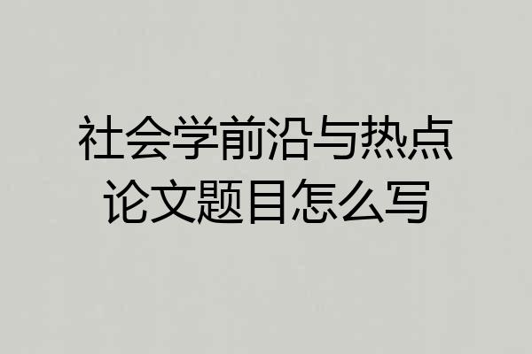 社会学前沿与热点论文题目怎么写