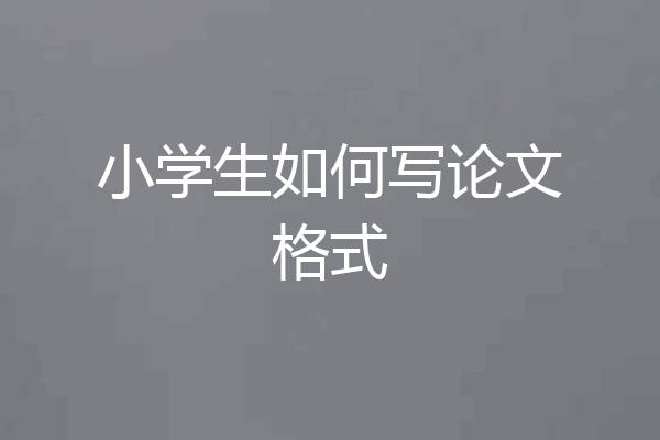 小学生如何写论文格式