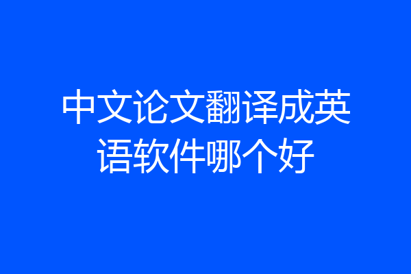 中文论文翻译成英语软件哪个好