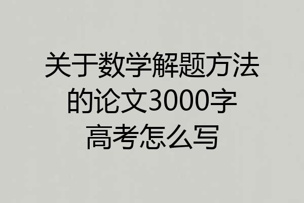 关于数学解题方法的论文3000字高考怎么写