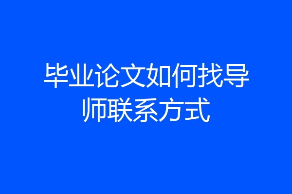 毕业论文如何找导师联系方式