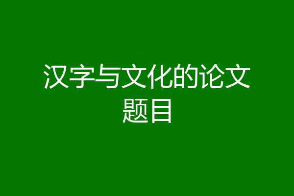 汉字与文化的论文题目