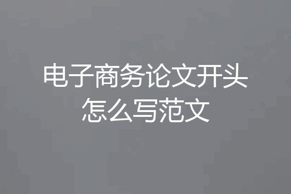 电子商务论文开头怎么写范文
