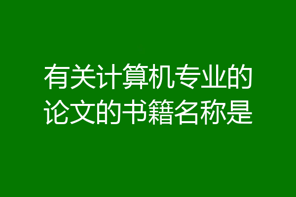有关计算机专业的论文的书籍名称是
