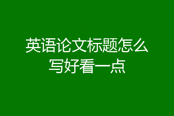 英语论文标题怎么写好看一点