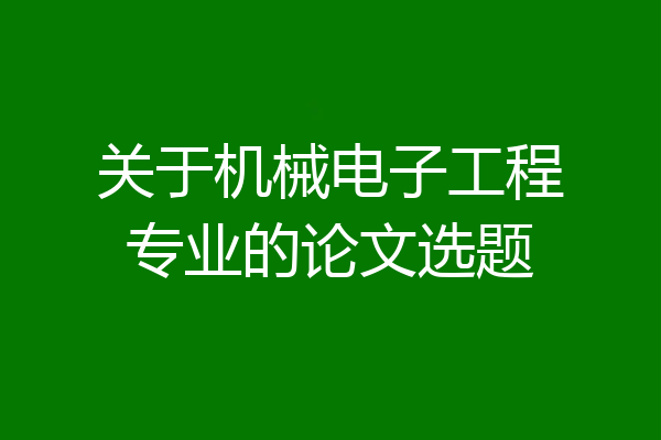 关于机械电子工程专业的论文选题
