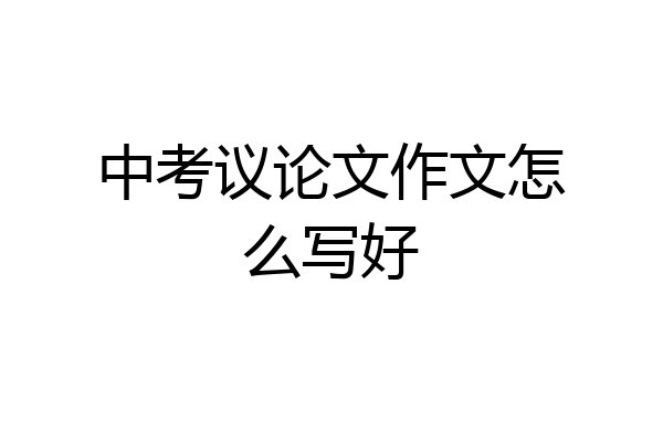 中考议论文作文怎么写好