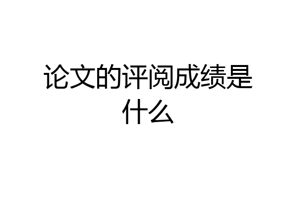 论文的评阅成绩是什么