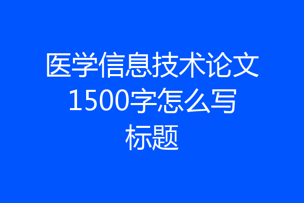 医学信息技术论文1500字怎么写标题