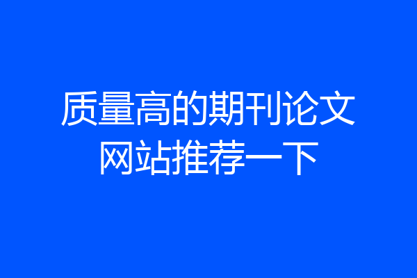 质量高的期刊论文网站推荐一下