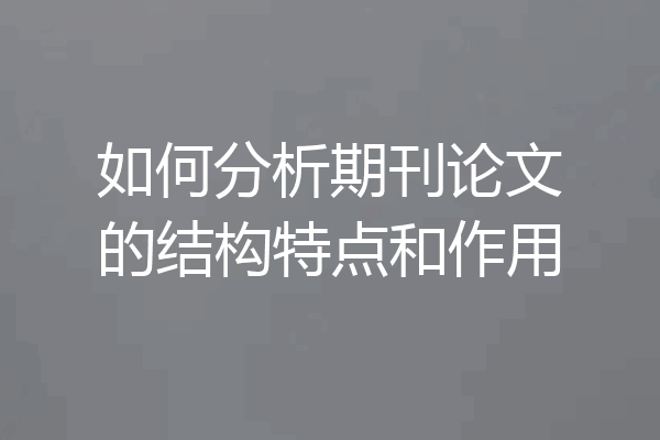 如何分析期刊论文的结构特点和作用