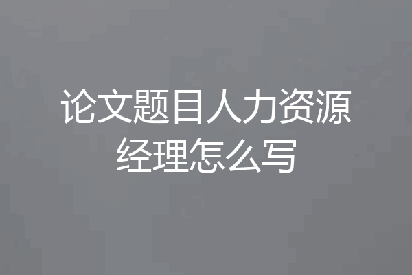 论文题目人力资源经理怎么写