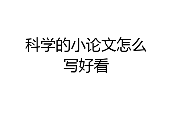 科学的小论文怎么写好看
