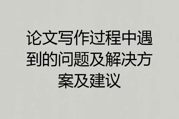 论文写作过程中遇到的问题及解决方案及建议