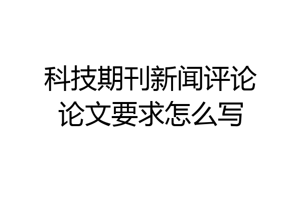 科技期刊新闻评论论文要求怎么写