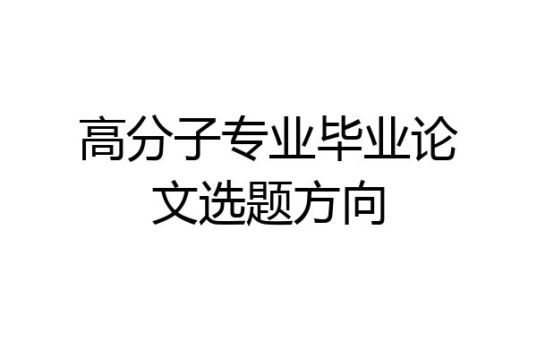 高分子专业毕业论文选题方向