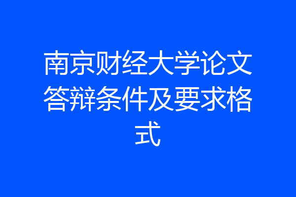 南京财经大学论文答辩条件及要求格式