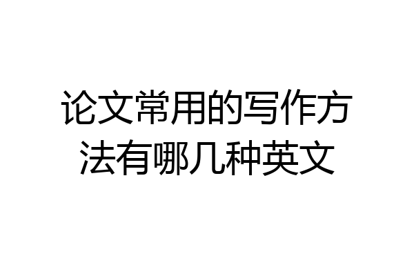 论文常用的写作方法有哪几种英文