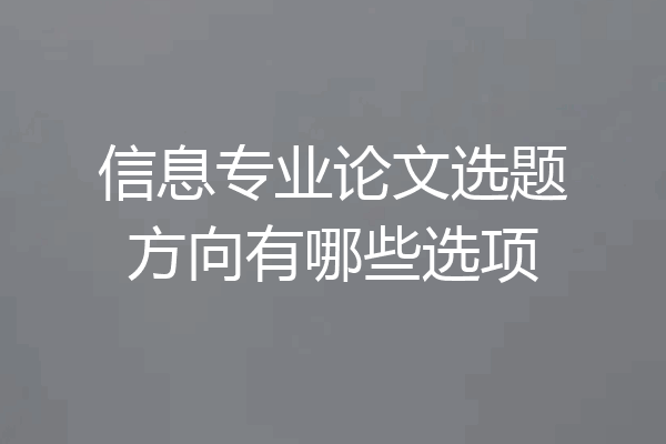 信息专业论文选题方向有哪些选项