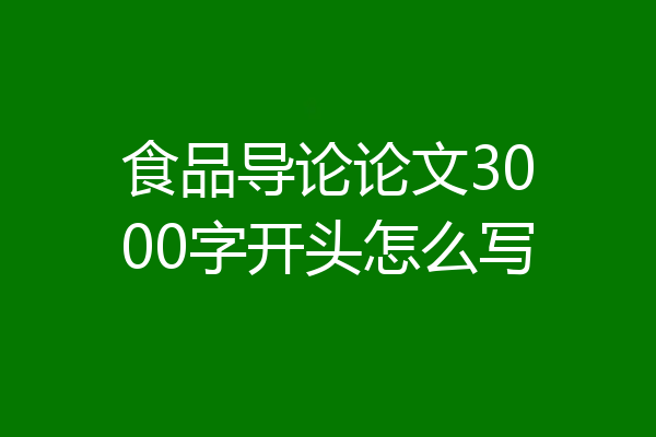 食品导论论文3000字开头怎么写