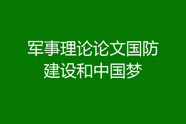 军事理论论文国防建设和中国梦