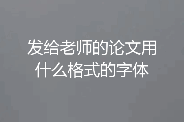发给老师的论文用什么格式的字体