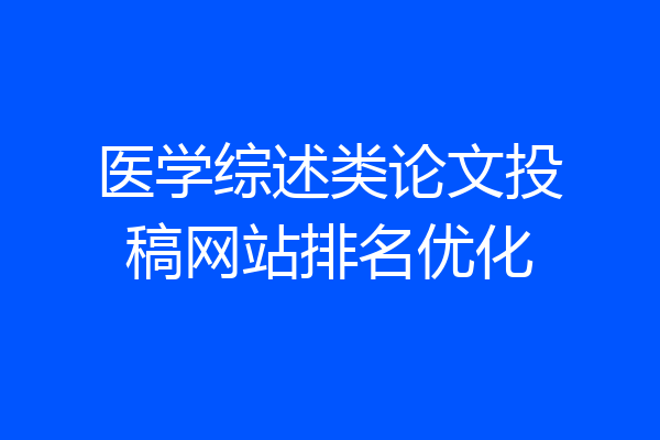 医学综述类论文投稿网站排名优化