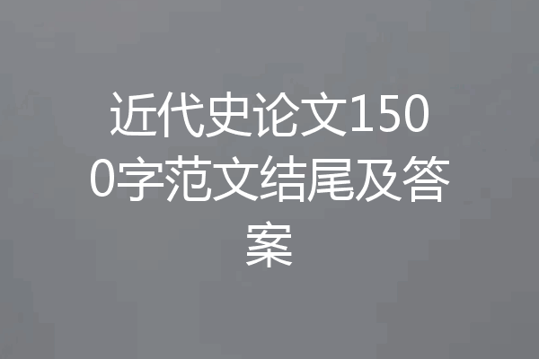 近代史论文1500字范文结尾及答案