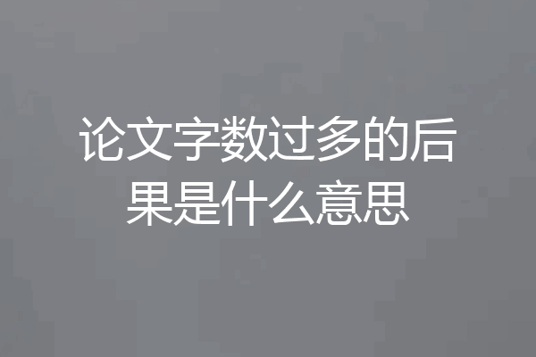 论文字数过多的后果是什么意思