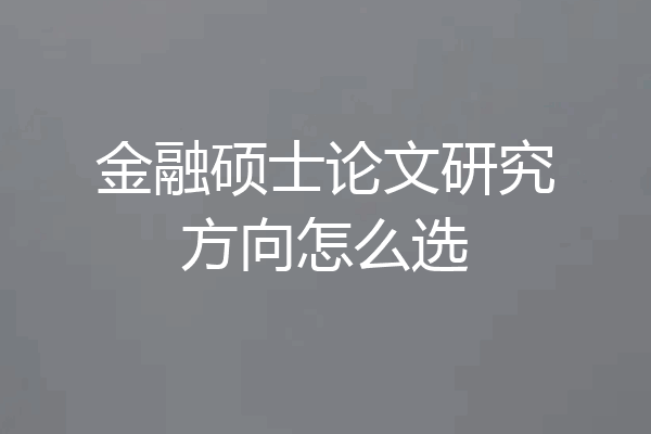金融硕士论文研究方向怎么选