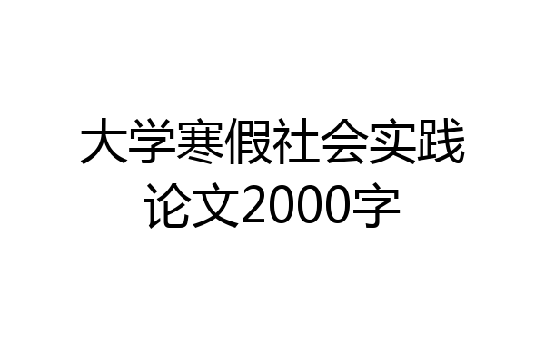大学寒假社会实践论文2000字