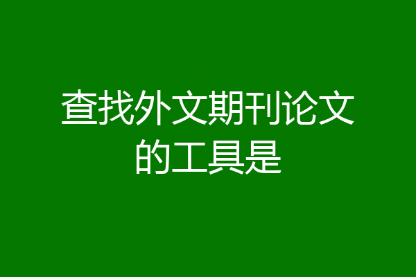 查找外文期刊论文的工具是