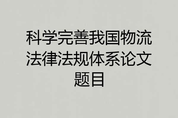 科学完善我国物流法律法规体系论文题目