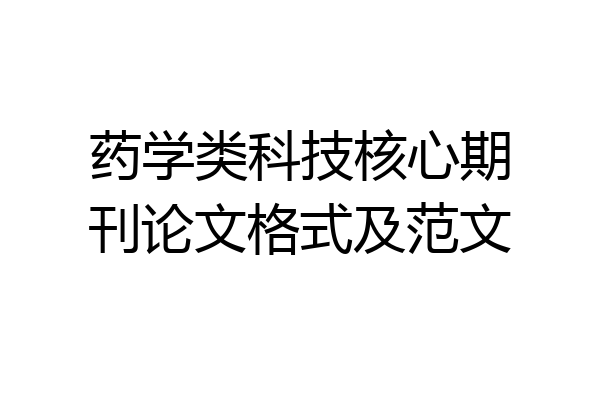 药学类科技核心期刊论文格式及范文