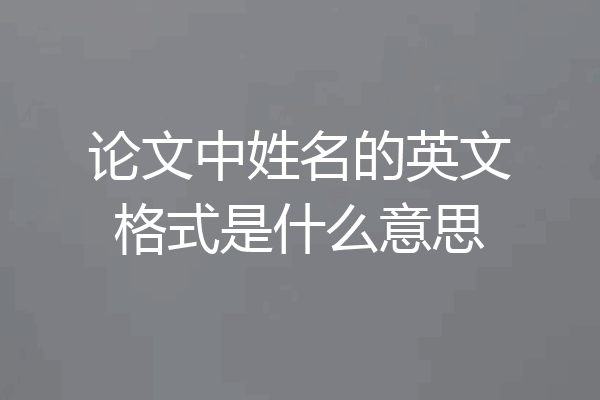 论文中姓名的英文格式是什么意思