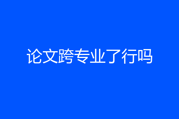 论文跨专业了行吗