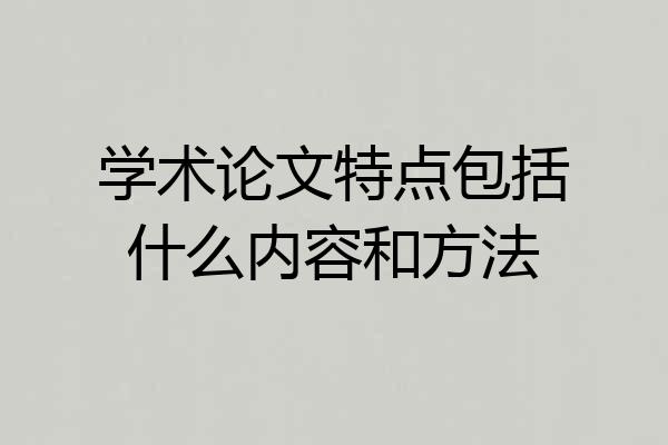 学术论文特点包括什么内容和方法