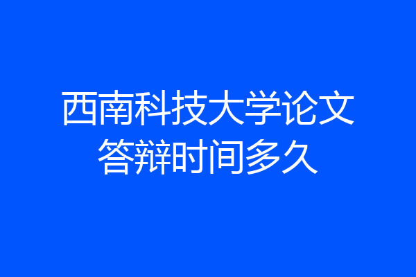 西南科技大学论文答辩时间多久