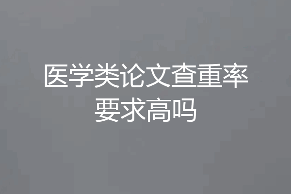 医学类论文查重率要求高吗