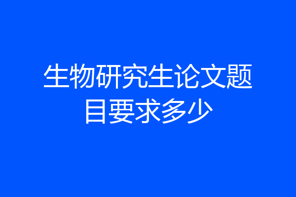 生物研究生论文题目要求多少