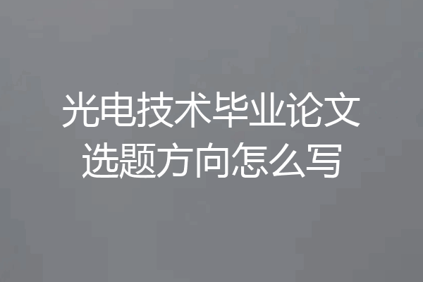 光电技术毕业论文选题方向怎么写