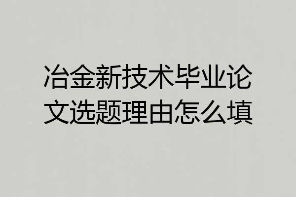 冶金新技术毕业论文选题理由怎么填