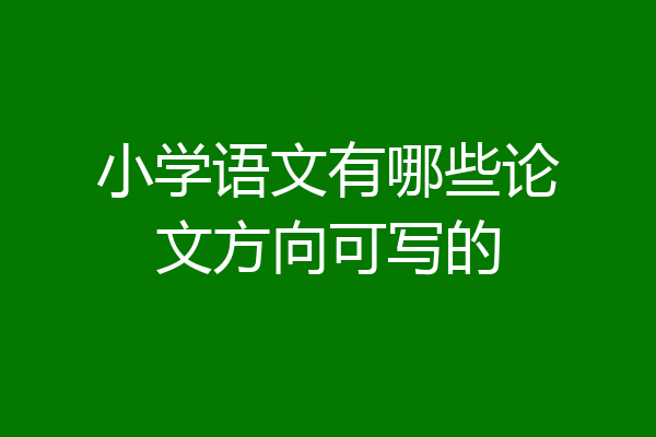 小学语文有哪些论文方向可写的