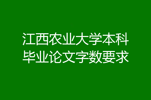 江西农业大学本科毕业论文字数要求