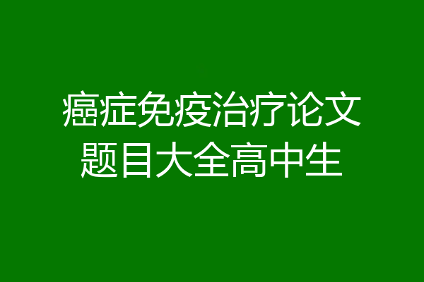 癌症免疫治疗论文题目大全高中生