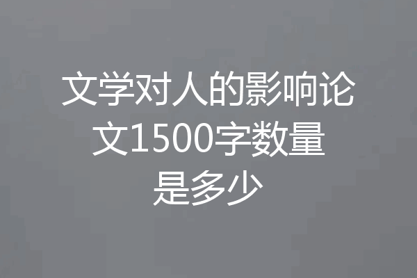 文学对人的影响论文1500字数量是多少